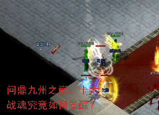 问鼎九州之巅:十大战魂究竟如何觉醒? 问鼎九州之巅:十大战魂究竟如何觉醒?