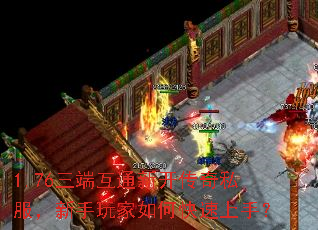 1.76三端互通新开传奇私服,新手玩家如何快速上手? 1.76三端互通新开传奇私服,新手玩家如何快速上手?