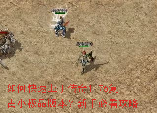如何快速上手传奇1.76复古小极品版本?新手必看攻略 如何快速上手传奇1.76复古小极品版本?新手必看攻略