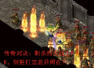 传奇对决:刺杀烈火战士PK,制胜打法差异何在? 传奇对决:刺杀烈火战士PK,制胜打法差异何在?