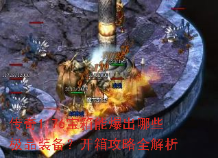 传奇1.76宝箱能爆出哪些极品装备?开箱攻略全解析 传奇1.76宝箱能爆出哪些极品装备?开箱攻略全解析