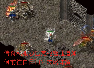 传奇私服沙巴克秘密通道如何前往白日门?攻略详解 传奇私服沙巴克秘密通道如何前往白日门?攻略详解
