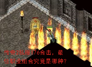 传奇2私服176合击,最佳职业组合究竟是哪种? 传奇2私服176合击,最佳职业组合究竟是哪种?