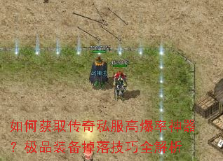 如何获取传奇私服高爆率神器?极品装备掉落技巧全解析 如何获取传奇私服高爆率神器?极品装备掉落技巧全解析