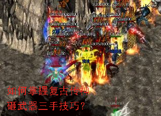 如何掌握复古传神砸武器三手技巧? 如何掌握复古传神砸武器三手技巧?
