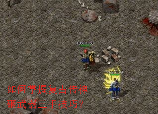 如何掌握复古传神砸武器三手技巧? 如何掌握复古传神砸武器三手技巧?
