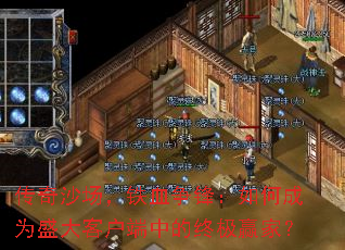 传奇沙场,铁血争锋:如何成为盛大客户端中的终极赢家? 传奇沙场,铁血争锋:如何成为盛大客户端中的终极赢家?