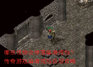 哪些怪物会掉落麻痹戒指?传奇游戏麻痹戒指获取攻略 哪些怪物会掉落麻痹戒指?传奇游戏麻痹戒指获取攻略
