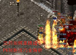 法师如何单挑道士?PK制胜技巧全解析 法师如何单挑道士?PK制胜技巧全解析