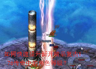 如何快速提升新开精品复古1.76传奇中的角色等级? 如何快速提升新开精品复古1.76传奇中的角色等级?