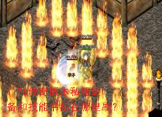 1.76传奇版本私服装备和技能书都在哪里刷? 1.76传奇版本私服装备和技能书都在哪里刷?
