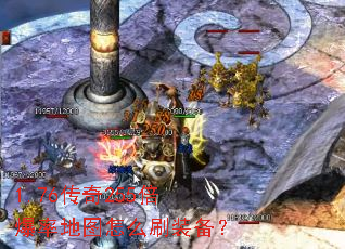 1.76传奇255倍爆率地图怎么刷装备? 1.76传奇255倍爆率地图怎么刷装备?