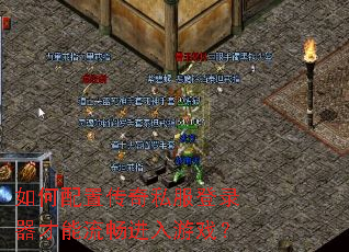 如何配置传奇私服登录器才能流畅进入游戏? 如何配置传奇私服登录器才能流畅进入游戏?