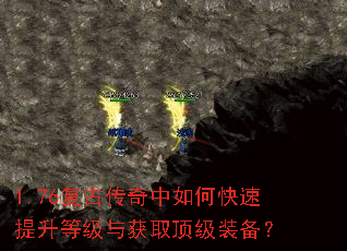 1.76复古传奇中如何快速提升等级与获取顶级装备? 1.76复古传奇中如何快速提升等级与获取顶级装备?