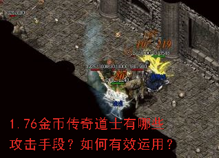 1.76金币传奇道士有哪些攻击手段?如何有效运用? 1.76金币传奇道士有哪些攻击手段?如何有效运用?