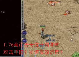 1.76金币传奇道士有哪些攻击手段?如何有效运用? 1.76金币传奇道士有哪些攻击手段?如何有效运用?