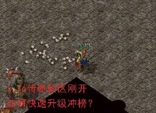 1.76传奇新区刚开如何快速升级冲榜? 1.76传奇新区刚开如何快速升级冲榜?