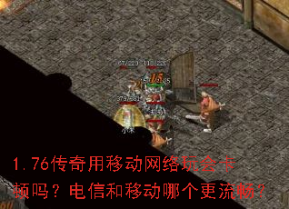 1.76传奇用移动网络玩会卡顿吗?电信和移动哪个更流畅? 1.76传奇用移动网络玩会卡顿吗?电信和移动哪个更流畅?