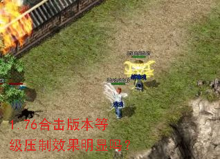 1.76合击版本等级压制效果明显吗? 1.76合击版本等级压制效果明显吗?
