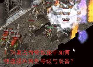 1.76复古传奇私服中如何快速提升角色等级与装备? 1.76复古传奇私服中如何快速提升角色等级与装备?