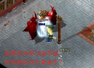 如何在传奇76金币版中快速获取大量金币? 如何在传奇76金币版中快速获取大量金币?