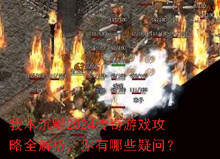 我本沉默2024传奇游戏攻略全解析,你有哪些疑问? 我本沉默2024传奇游戏攻略全解析,你有哪些疑问?
