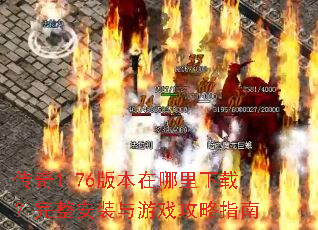 传奇1.76版本在哪里下载?完整安装与游戏攻略指南 传奇1.76版本在哪里下载?完整安装与游戏攻略指南