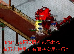 传奇1.76怀旧版礼包码怎么获取和使用?有哪些实用技巧? 传奇1.76怀旧版礼包码怎么获取和使用?有哪些实用技巧?
