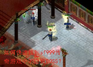如何快速找到sf999传奇游戏中的隐藏BOSS? 如何快速找到sf999传奇游戏中的隐藏BOSS?