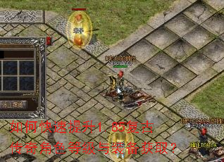 如何快速提升1.85复古传奇角色等级与装备获取? 如何快速提升1.85复古传奇角色等级与装备获取?