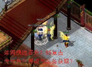 如何快速提升1.85复古传奇角色等级与装备获取? 如何快速提升1.85复古传奇角色等级与装备获取?