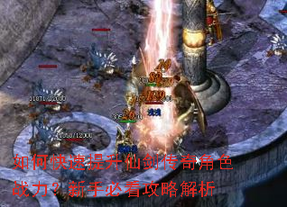 如何快速提升仙剑传奇角色战力?新手必看攻略解析 如何快速提升仙剑传奇角色战力?新手必看攻略解析