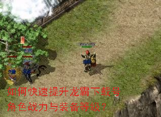 如何快速提升龙霸下载号角色战力与装备等级? 如何快速提升龙霸下载号角色战力与装备等级?