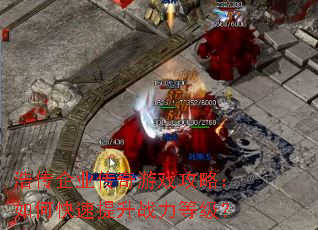 浩传企业传奇游戏攻略:如何快速提升战力等级? 浩传企业传奇游戏攻略:如何快速提升战力等级?