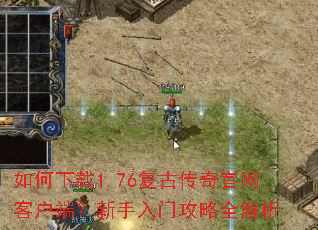 如何下载1.76复古传奇官网客户端?新手入门攻略全解析 如何下载1.76复古传奇官网客户端?新手入门攻略全解析