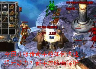 今日开服传奇手游如何快速提升战力?新手攻略全解析 今日开服传奇手游如何快速提升战力?新手攻略全解析