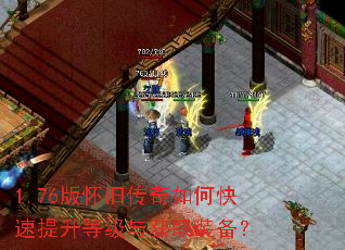 1.76版怀旧传奇如何快速提升等级与获取装备? 1.76版怀旧传奇如何快速提升等级与获取装备?