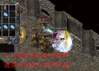 1.76版怀旧传奇如何快速提升等级与获取装备? 1.76版怀旧传奇如何快速提升等级与获取装备?