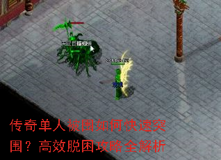 传奇单人被围如何快速突围?高效脱困攻略全解析 传奇单人被围如何快速突围?高效脱困攻略全解析
