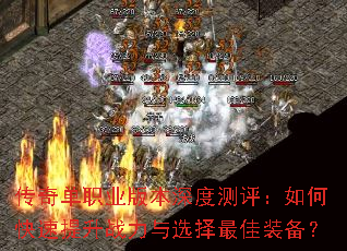 传奇单职业版本深度测评:如何快速提升战力与选择最佳装备? 传奇单职业版本深度测评:如何快速提升战力与选择最佳装备?