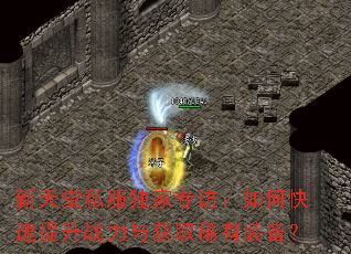 新天堂私服独家专访:如何快速提升战力与获取稀有装备? 新天堂私服独家专访:如何快速提升战力与获取稀有装备?