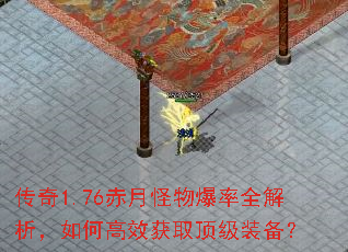 传奇1.76赤月怪物爆率全解析,如何高效获取顶级装备? 传奇1.76赤月怪物爆率全解析,如何高效获取顶级装备?