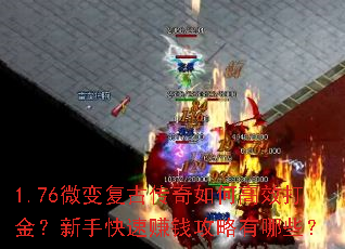 1.76微变复古传奇如何高效打金?新手快速赚钱攻略有哪些? 1.76微变复古传奇如何高效打金?新手快速赚钱攻略有哪些?