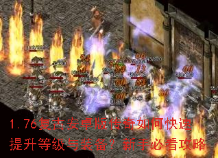 1.76复古安卓版传奇如何快速提升等级与装备?新手必看攻略 1.76复古安卓版传奇如何快速提升等级与装备?新手必看攻略