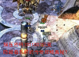 解压密码3001003究竟隐藏着怎样的传奇攻略奥秘? 解压密码3001003究竟隐藏着怎样的传奇攻略奥秘?