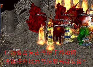 1.76合击复古传奇手游如何快速提升战力与获取高级装备? 1.76合击复古传奇手游如何快速提升战力与获取高级装备?