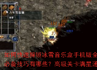 如何快速解锁冰雪音乐盒手机版全部隐藏曲目?新手必备技巧有哪些?高级关卡满星通关攻略是什么? 如何快速解锁冰雪音乐盒手机版全部隐藏曲目?新手必备技巧有哪些?高级关卡满星通关攻略是什么?