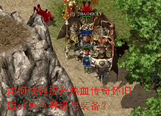 如何快速提升热血传奇怀旧版sf角色等级与装备? 如何快速提升热血传奇怀旧版sf角色等级与装备?