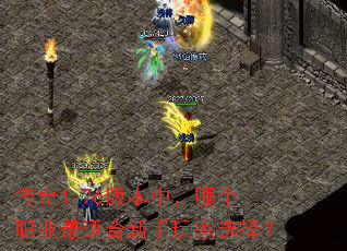 传奇1.76版本中,哪个职业最适合新手玩家选择? 传奇1.76版本中,哪个职业最适合新手玩家选择?