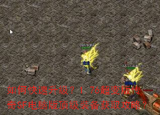 如何快速升级?1.76超变版传奇SF电脑版顶级装备获取攻略? 如何快速升级?1.76超变版传奇SF电脑版顶级装备获取攻略?